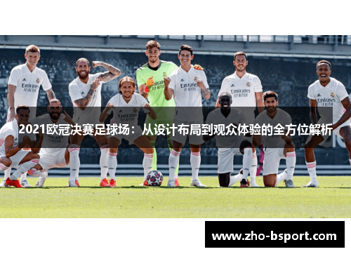 2021欧冠决赛足球场：从设计布局到观众体验的全方位解析