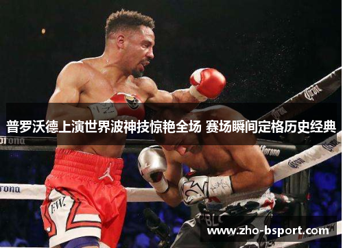 普罗沃德上演世界波神技惊艳全场 赛场瞬间定格历史经典