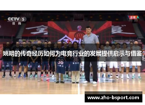 姚明的传奇经历如何为电竞行业的发展提供启示与借鉴