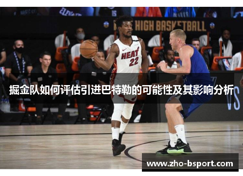 掘金队如何评估引进巴特勒的可能性及其影响分析