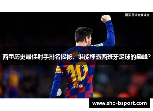 西甲历史最佳射手排名揭秘，谁能称霸西班牙足球的巅峰？