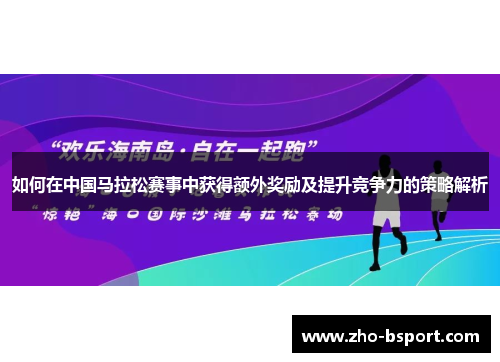 如何在中国马拉松赛事中获得额外奖励及提升竞争力的策略解析