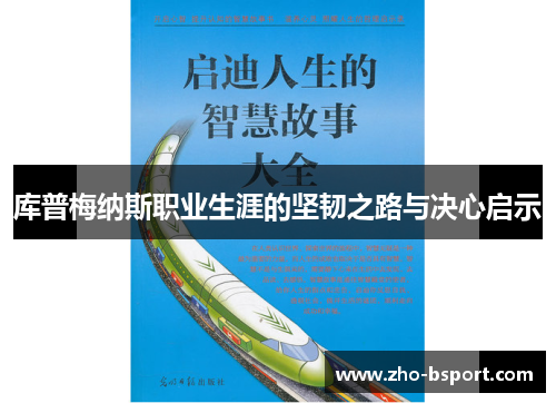 库普梅纳斯职业生涯的坚韧之路与决心启示 库普梅纳斯职业生涯的坚韧之路与决心启示
