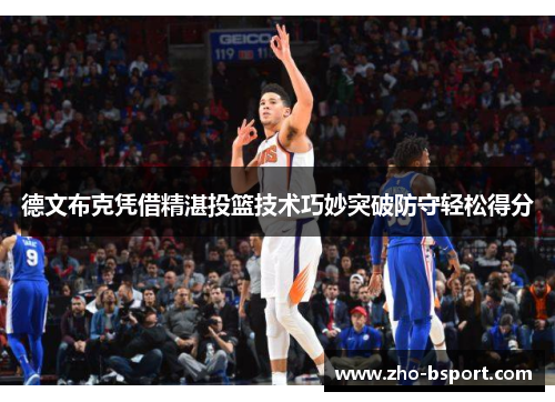 德文布克凭借精湛投篮技术巧妙突破防守轻松得分 德文布克凭借精湛投篮技术巧妙突破防守轻松得分