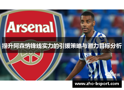 提升阿森纳锋线实力的引援策略与潜力目标分析