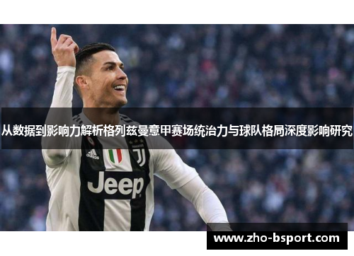 从数据到影响力解析格列兹曼意甲赛场统治力与球队格局深度影响研究